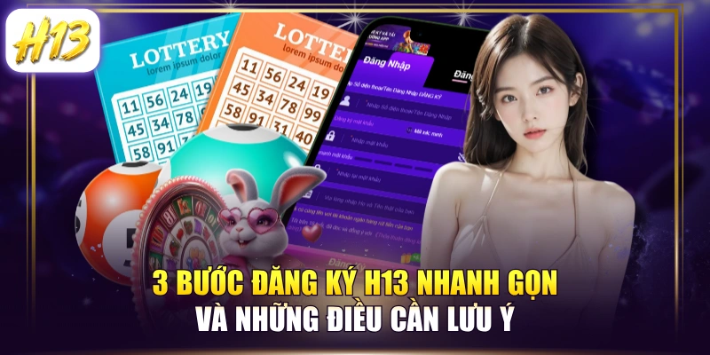 3 Bước Đăng Ký H13 Nhanh Gọn Và Những Điều Cần Lưu Ý