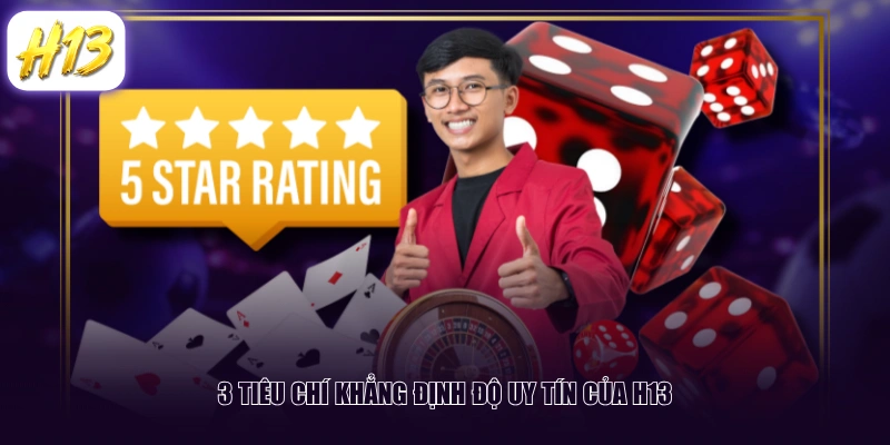 3 tiêu chí khẳng định độ uy tín của H13
