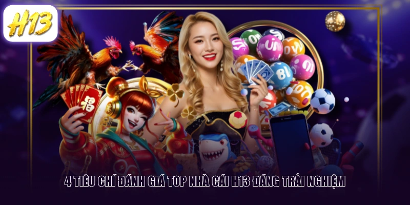 4 tiêu chí đánh giá top nhà cái H13 đáng trải nghiệm