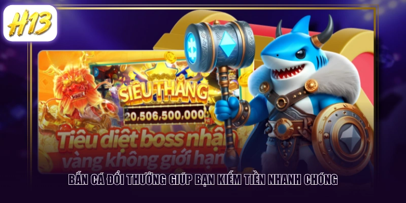 Bắn cá đổi thưởng giúp bạn kiếm tiền nhanh chóng