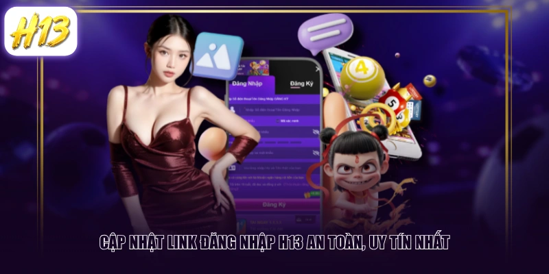 Cập nhật link đăng nhập H13 an toàn, uy tín nhất