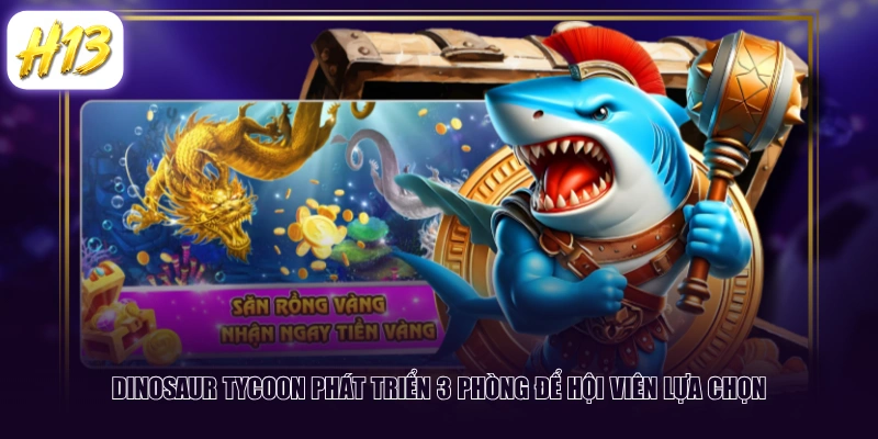 Dinosaur Tycoon phát triển 3 phòng để hội viên lựa chọn