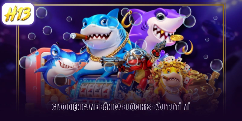 Giao diện game bắn cá được H13 đầu tư tỉ mỉ