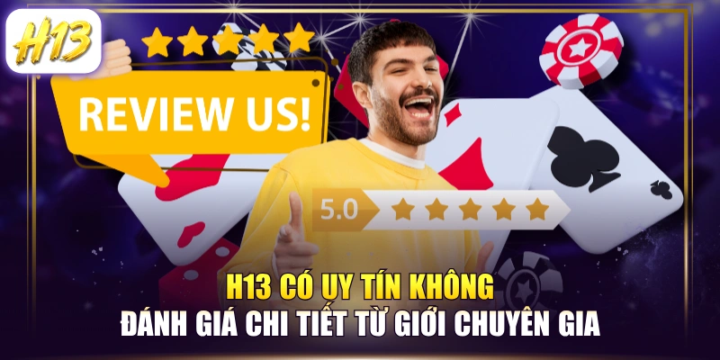 H13 Có Uy Tín Không - Đánh Giá Chi Tiết Từ Giới Chuyên Gia