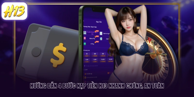Hướng dẫn 4 bước nạp tiền H13 nhanh chóng, an toàn