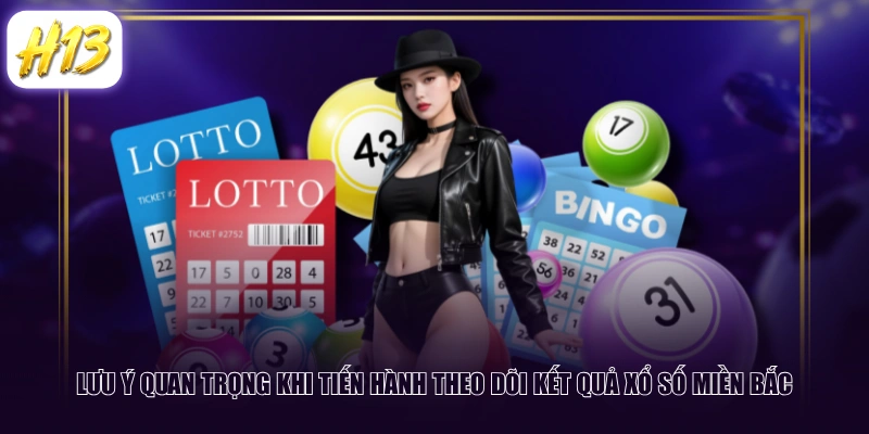 Lưu ý quan trọng khi tiến hành theo dõi kết quả xổ số miền Bắc
