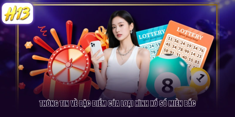 Thông tin về đặc điểm của loại hình xổ số miền Bắc